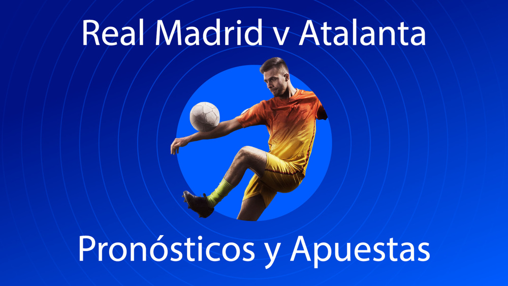Real Madrid v Atalanta Pronósticos y Apuestas