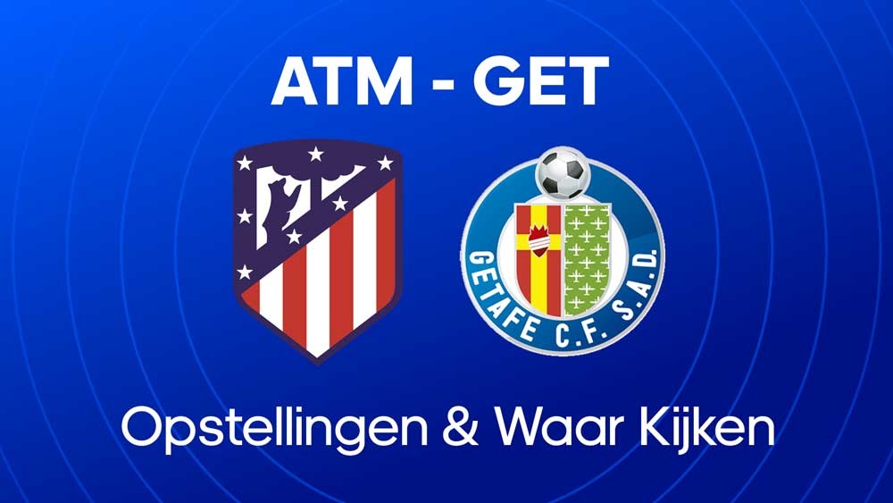 atletico madrid getafe waar kijken opstellingen statistieken